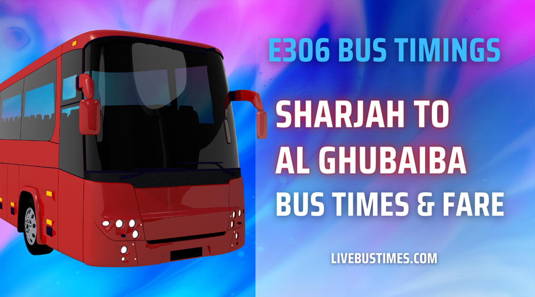 Sharjah To Al Ghubaiba Bus Timings | E306 Bus Route