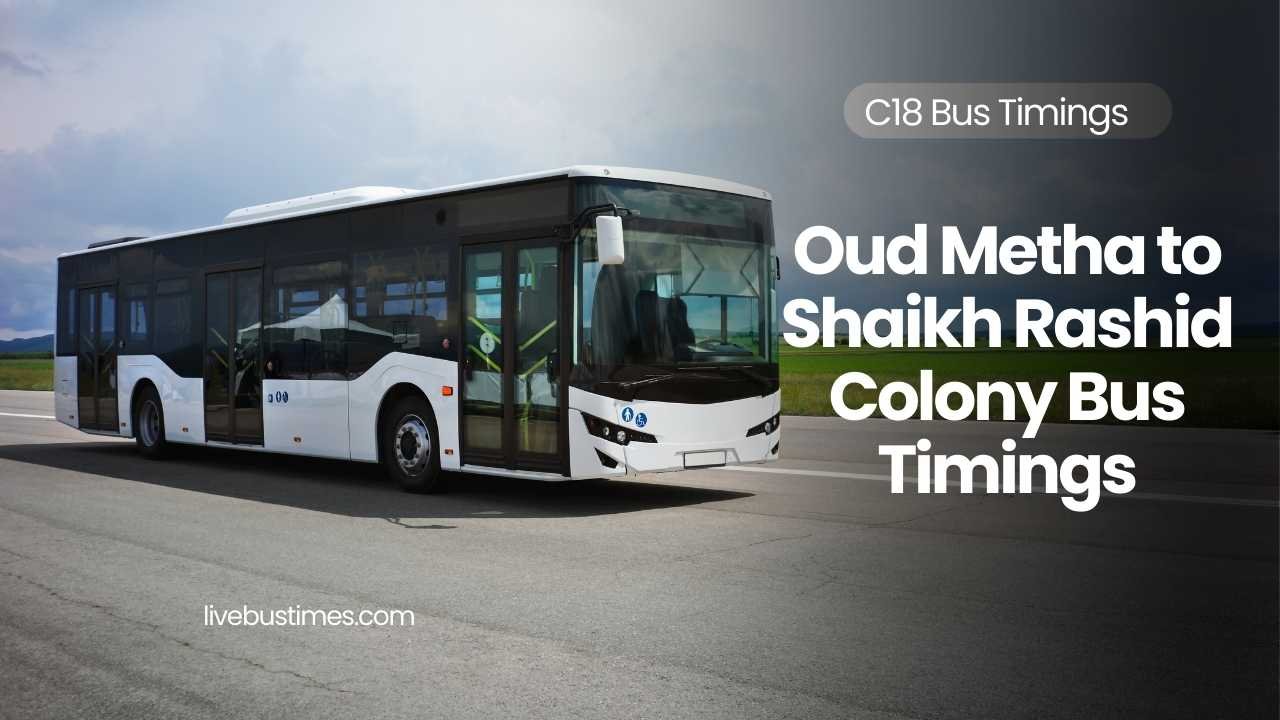 C18 Bus Route | Oud Metha to Shaikh Rashid Colony Bus Timings